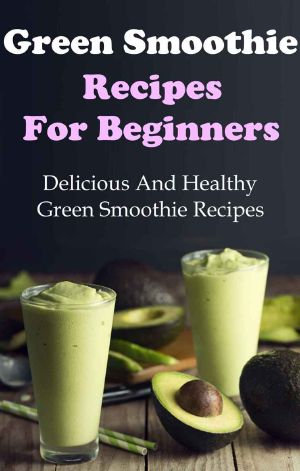 Green Smoothie Recipes · Delicious And Healthy Green Smoothies For Weight Loss (Green Smoothie Cleanse)