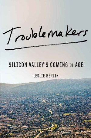 Troublemakers · Silicon Valley's Coming of Age