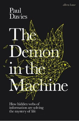 The Demon in the Machine · How Hidden Webs of Information Are Finally Solving the Mystery of Life