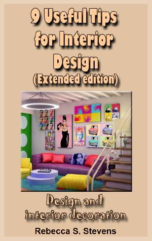 9 Useful Tips for Interior Design (Extended edition): Design and interior decoration