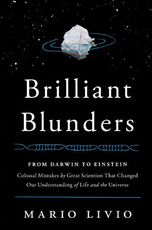 Brilliant Blunders · From Darwin to Einstein - Colossal Mistakes by Great Scientists That Changed Our Understanding of Life and the Universe