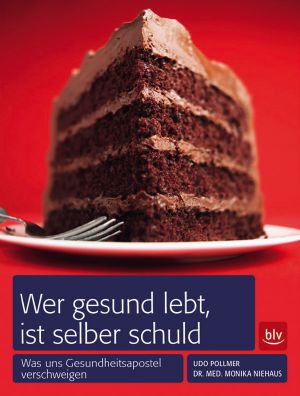 Wer gesund lebt, ist selber schuld · Was uns Gesundheitsapostel verschweigen