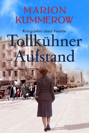 Tollkühner Aufstand: Eine anrührende Geschichte über Liebe, Familienbande und den Widerstand gegen ein Unrechtsregime (Kriegsjahre einer Familie 6) (German Edition)