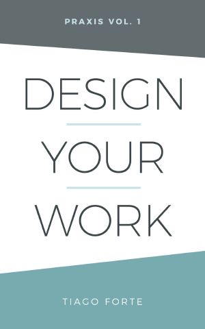 Design Your Work · Praxis Volume 1