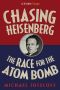 Chasing Heisenberg · the Race for the Atom Bomb (Kindle Single)