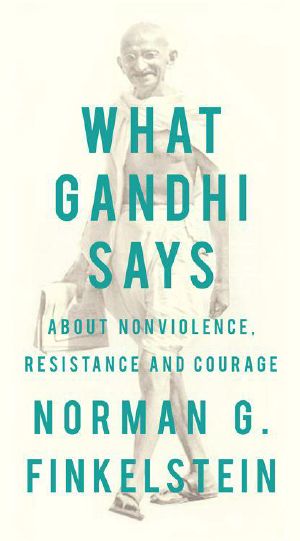 What Ghandi Says · About Nonviolence, Resistance and Courage