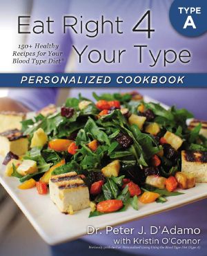 Eat Right 4 Your Type Personalized Cookbook Type a · 150+ Healthy Recipes for Your Blood Type Diet