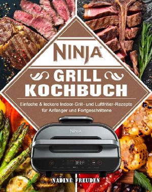 Ninja Grill Kochbuch · Einfache & leckere Indoor-Grill- und Luftfritier-Rezepte für Anfänger und Fortgeschrittene