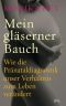 Mein gläserner Bauch · Wie die Pränataldiagnostik unser Verhältnis zum Leben verändert