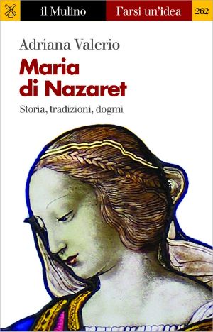 Maria Di Nazaret. Storia, Tradizioni, Dogmi (2017)