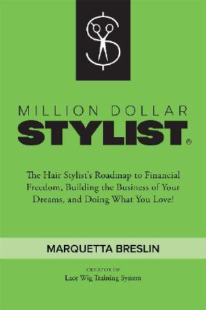 Million Dollar Stylist: The Hair Stylist's Roadmap to Financial Freedom, Building the Business of Your Dreams, and Doing What You Love!