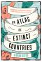 An Atlas of Extinct Countries