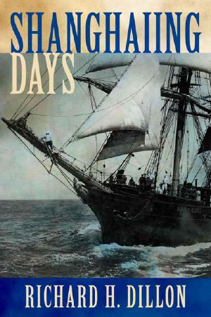 Shanghaiing Days · The Thrilling account of 19th Century Hell-Ships, Bucko Mates and Masters, and Dangerous Ports-of-Call from San Francisco to Singapore