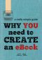 Why You Need to Create an eBook · A Really Simple Guide to Digital Publishing and Distribution