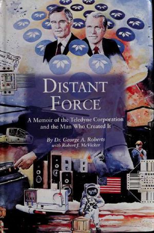 Distant Force · A Memoir of the Teledyne Corporation and the Man Who Created It, With an Introduction to Teledyne Technologies