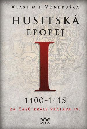 Husitská epopej I.: 1400 - 1415. Za časů krále Václava IV.