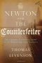 Newton and the Counterfeiter · The Unknown Detective Career of the World's Greatest Scientist