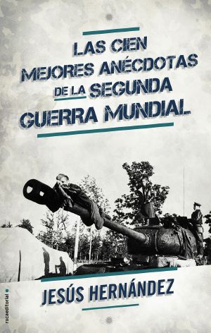 Las Cien Mejores Anécdotas De La II Guerra Mundial (No Ficcion (Roca))