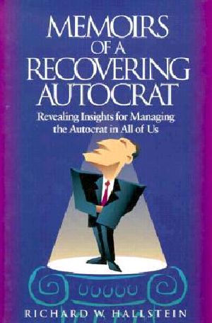 Memoirs of a Recovering Autocrat · Revealing Insights for Managing the Autocrat in All of Us