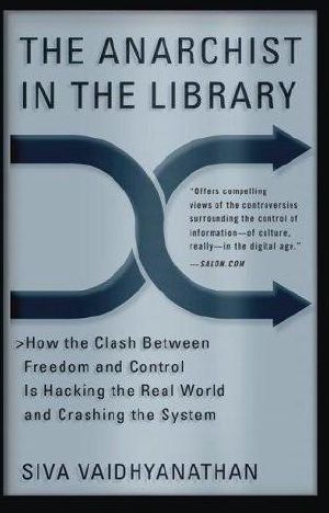 The Anarchist in the Library · How the Clash Between Freedom and Control Is Hacking the Real World and Crashing the System