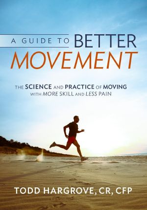 A Guide to Better Movement · the Science and Practice of Moving With More Skill and Less Pain