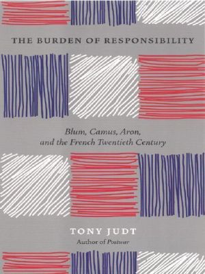 The Burden of Responsibility · Blum, Camus, Aron, and the French Twentieth Century