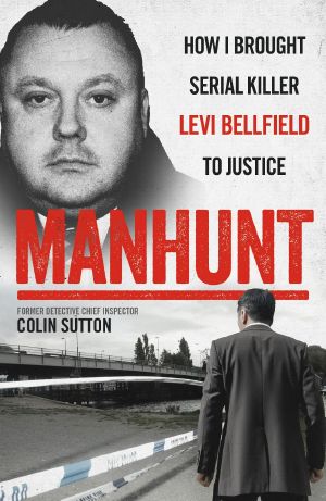 Manhunt--How I Brought Serial Killer Levi Bellfield to Justice