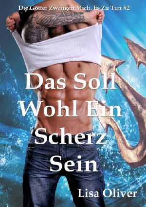 Das Soll Wohl Ein Scherz Sein (Die Götter Zwangen Mich, Es Zu Tun 2) (German Edition)