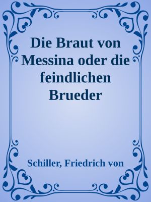 Die Braut von Messina oder die feindlichen Brueder