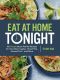 Eat at Home Tonight, 101 Simple Busy-Family Recipes for Your Slow Cooker, Sheet Pan, Instant Pot®,  and More