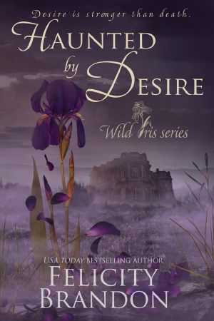 Haunted By Desire (Wild Iris, #1)