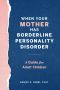 When Your Mother Has Borderline Personality Disorder · A Guide for Adult Children