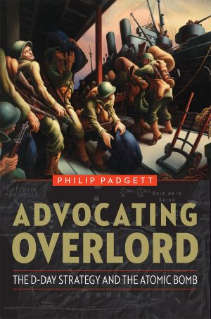 Advocating Overlord · the D-Day Strategy and the Atomic Bomb