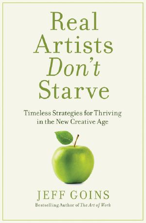 Real Artists Don't Starve · Timeless Strategies for Thriving in the New Creative Age