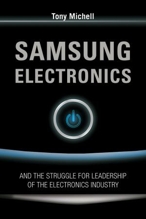 Samsung Electronics and the Struggle for Leadership of the Electronics Industry