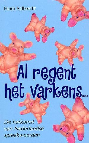 Al Regent Het Varkens… · De Herkomst Van Nederlandse Spreekwoorden (NL, 2003)