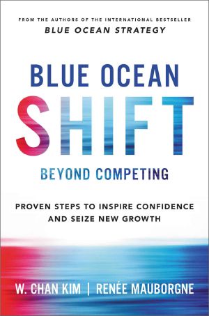 Blue Ocean Shift · Beyond Competing Proven Steps to Inspire Confidence and Seize New Growth