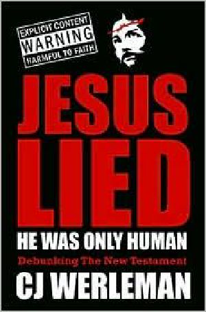 Jesus Lied - He Was Only Human · Debunking the New Testament