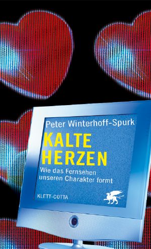 Kalte Herzen · Wie das Fernsehen unseren Charakter formt