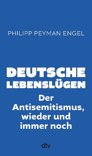 Deutsche Lebenslügen · Der Antisemitismus, wieder und immer noch
