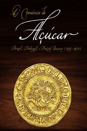 O comércio do açúcar · Brasil, Portugal e Países Baixos (1595-1630)