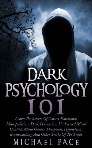 Dark Psychology 101 · Learn the Secrets of Covert Emotional Manipulation, Dark Persuasion, Undetected Mind Control, Mind Games, Deception, Hypnotism, Brainwashing and Other Tricks of the Trade