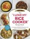 The "I Love My Rice Cooker" Recipe Book