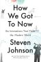 How We Got to Now · Six Innovations That Made the Modern World (9780698154506)