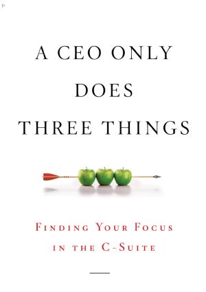 A CEO Only Does Three Things: Finding Your Focus in the C-Suite