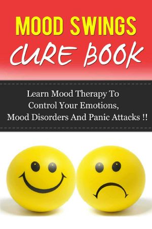 MOOD SWINGS CURE BOOK, Learn Mood Therapy to Control Your Emotions, Mood Disorders and Panic Attacks !! (Mood Cure, Depression, Anxiety Management)