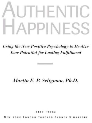 Authentic Happiness · Using the New Positive Psychology to Realize Your Potential for Lasting Fulfillment