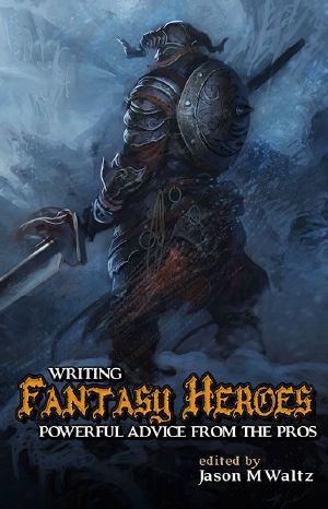 Writing Fantasy Heroes · Powerful Advice From the Pros (Rogue Blades Presents Book 1)