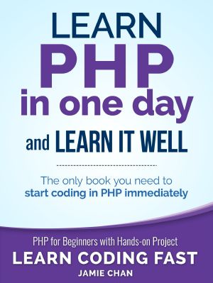 PHP · Learn PHP in One Day and Learn It Well. PHP for Beginners With Hands-On Project. (Learn Coding Fast With Hands-On Project Book 6)