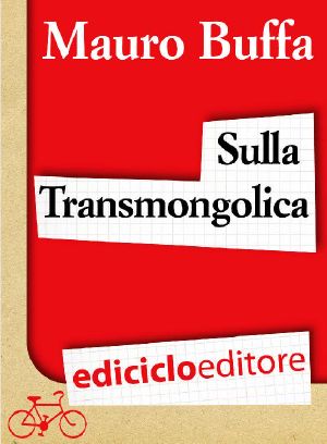 Sulla Transmongolica. Oltre 9000 Km in Treno Da Mosca a Pechino Sulle Orme Di Gengis Khan (Altri Viaggi)